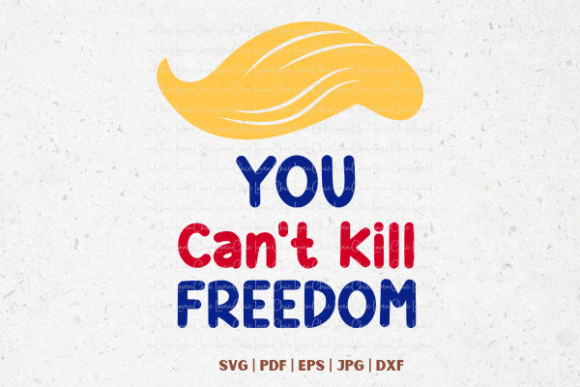 You Can't Kill Freedom Trump SVG PNG Graphics